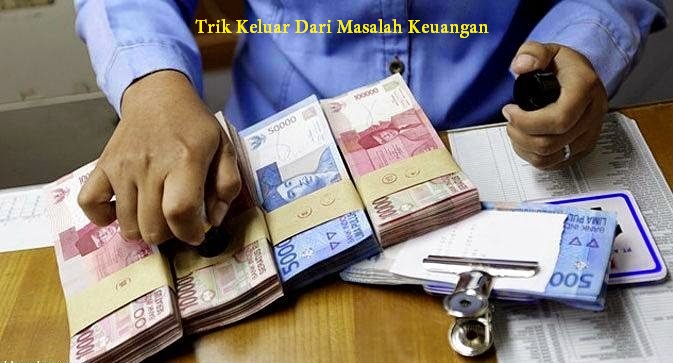 Trik Keluar Dari Masalah Keuangan