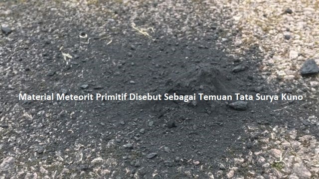 Material Meteorit Primitif Disebut Sebagai Temuan Tata Surya Kuno