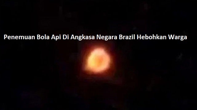 Penemuan Bola Api Di Angkasa Negara Brazil Hebohkan Warga